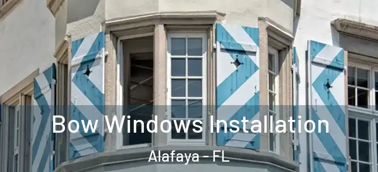  Bow Windows Installation Alafaya - FL
