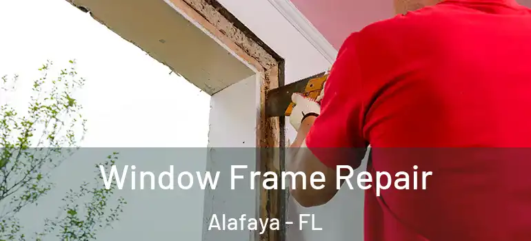  Window Frame Repair Alafaya - FL